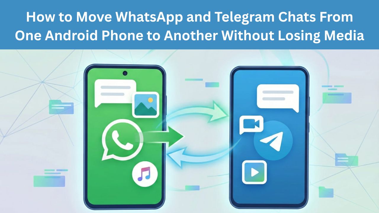 How to Move WhatsApp and Telegram Chats From One Android Phone to Another Without Losing Media